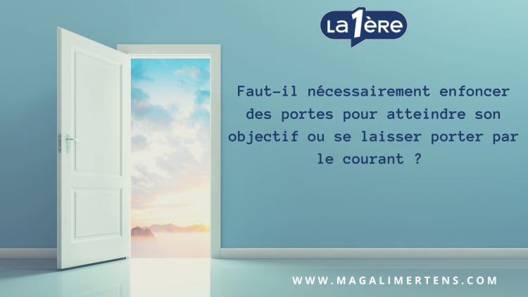 Chronique radio Tendances Première: Suivre le "flow" au lieu d'essayer d'enfoncer des portes, stratégie gagnante pour atteindre son objectif ?