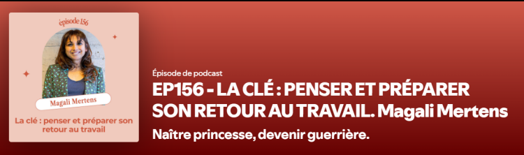 PODCAST - Naître Princesse, Devenir guerrière -  LA CLÉ : PENSER ET PRÉPARER SON RETOUR AU TRAVAIL